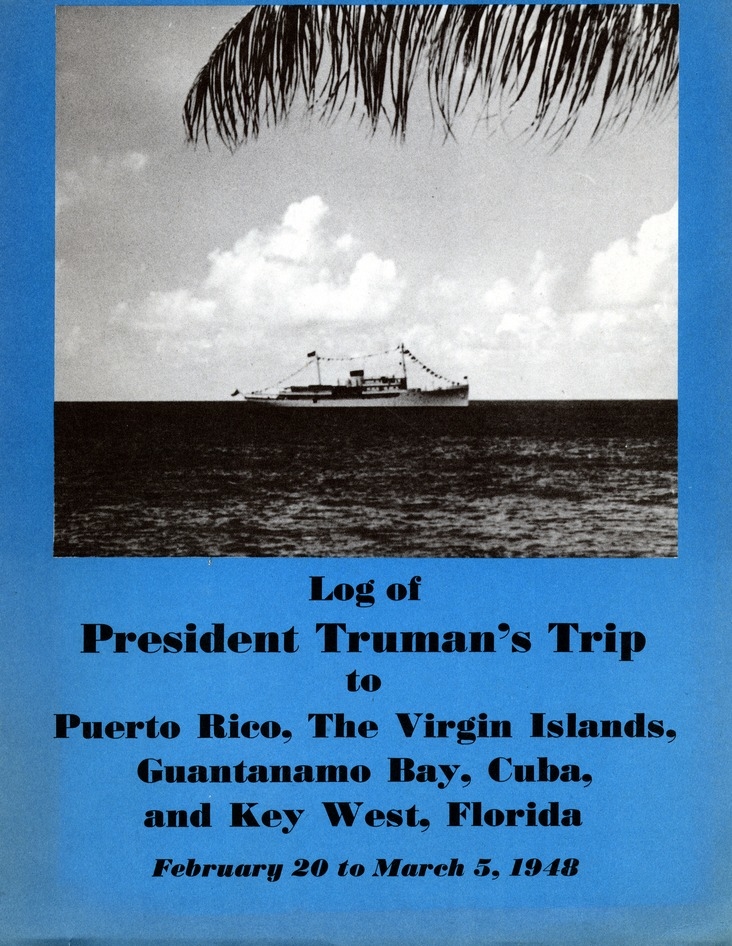 Log of President Harry S. Truman's Trip to Puerto Rico, the Virgin Islands, Guantanamo Bay, Cuba, and Fourth Key West, Florida