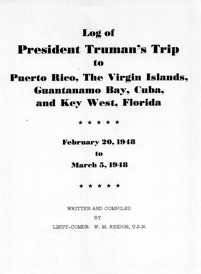 Log of President Harry S. Truman's Trip to Puerto Rico, the Virgin Islands, Guantanamo Bay, Cuba, and Fourth Key West, Florida