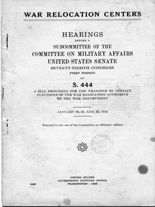 Senate Document, War Relocation Centers: Hearings Before a Subcommittee of the Committee on Military Affairs, United States Senate..., 1943, documenting hearings that occurred on January 20, 27, and 28, 1943. Papers of Dillon S. Myer. 